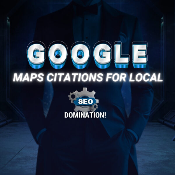 GOOGLE MAPS CITATIONS FOR LOCAL SEO DOMINATION!